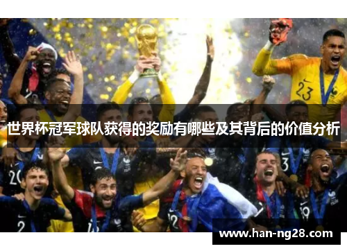世界杯冠军球队获得的奖励有哪些及其背后的价值分析