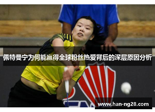 佩特曼宁为何能赢得全球粉丝热爱背后的深层原因分析