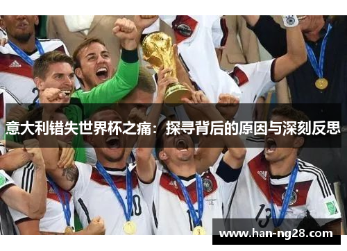 意大利错失世界杯之痛:探寻背后的原因与深刻反思 意大利错失世界杯之痛:探寻背后的原因与深刻反思