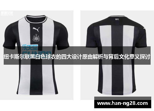 纽卡斯尔联黑白色球衣的四大设计原由解析与背后文化意义探讨 纽卡斯尔联黑白色球衣的四大设计原由解析与背后文化意义探讨