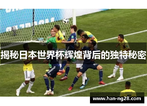 揭秘日本世界杯辉煌背后的独特秘密 揭秘日本世界杯辉煌背后的独特秘密