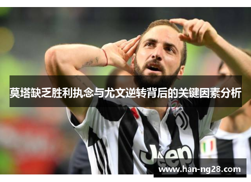 莫塔缺乏胜利执念与尤文逆转背后的关键因素分析 莫塔缺乏胜利执念与尤文逆转背后的关键因素分析
