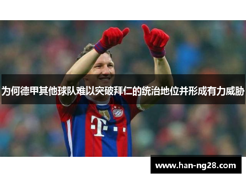 为何德甲其他球队难以突破拜仁的统治地位并形成有力威胁 为何德甲其他球队难以突破拜仁的统治地位并形成有力威胁