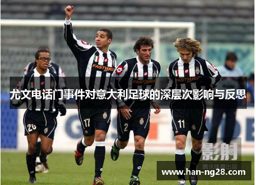 尤文电话门事件对意大利足球的深层次影响与反思