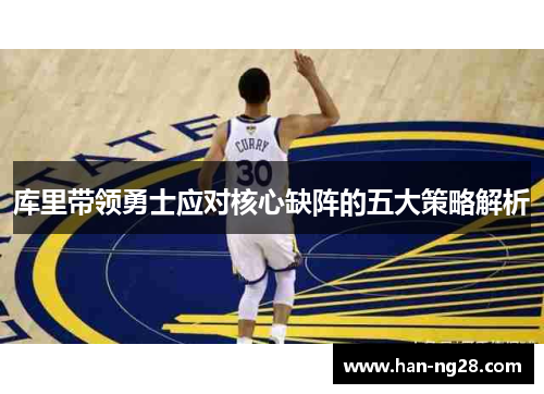 库里带领勇士应对核心缺阵的五大策略解析 库里带领勇士应对核心缺阵的五大策略解析