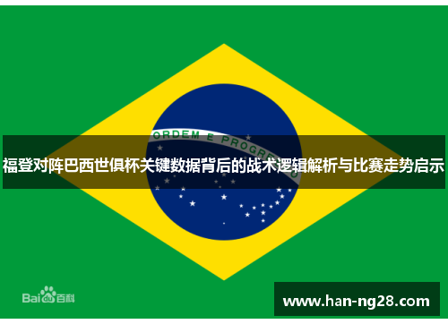 福登对阵巴西世俱杯关键数据背后的战术逻辑解析与比赛走势启示 福登对阵巴西世俱杯关键数据背后的战术逻辑解析与比赛走势启示