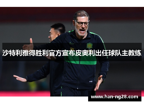 沙特利雅得胜利官方宣布皮奥利出任球队主教练
